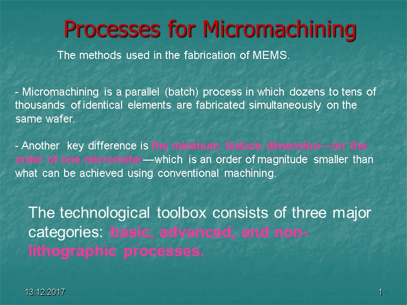 13.12.2017 1 Processes for Micromachining The methods used in the fabrication of MEMS. 